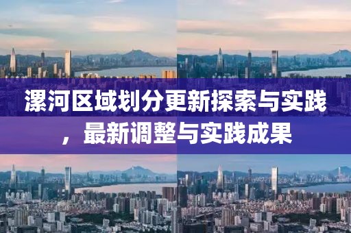 漯河區(qū)域劃分更新探索與實踐，最新調(diào)整與實踐成果