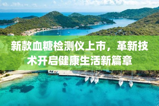 新款血糖檢測(cè)儀上市，革新技術(shù)開啟健康生活新篇章