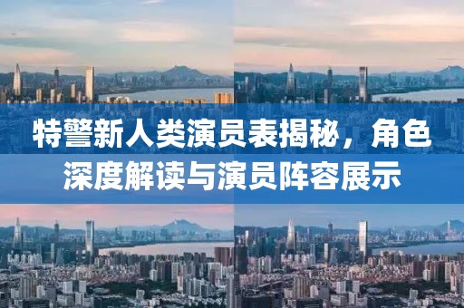 特警新人類演員表揭秘，角色深度解讀與演員陣容展示