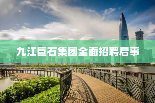 九江巨石集團(tuán)全面招聘啟事