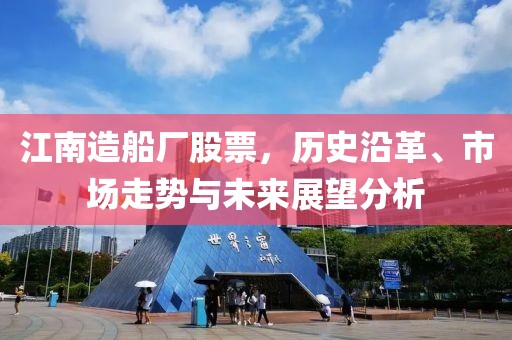 江南造船廠股票，歷史沿革、市場走勢與未來展望分析