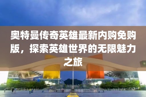 奧特曼傳奇英雄最新內(nèi)購免購版，探索英雄世界的無限魅力之旅
