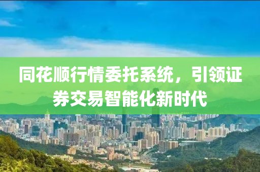 同花順行情委托系統(tǒng)，引領(lǐng)證券交易智能化新時代