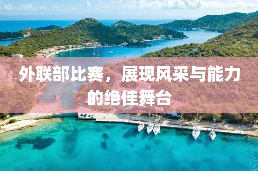 外聯(lián)部比賽，展現(xiàn)風(fēng)采與能力的絕佳舞臺