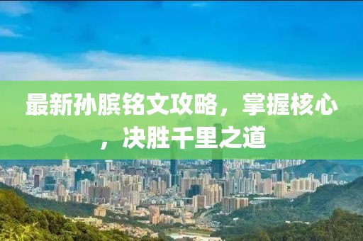 最新孫臏銘文攻略，掌握核心，決勝千里之道