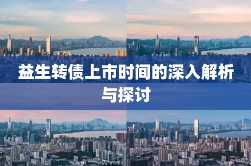 益生轉債上市時間的深入解析與探討