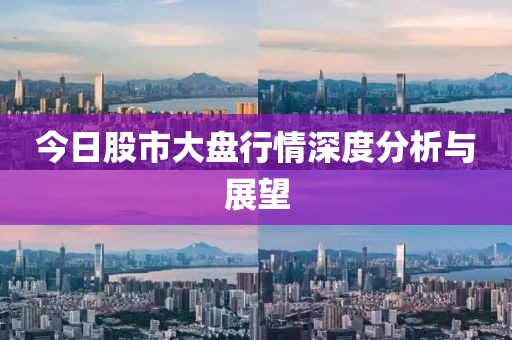 今日股市大盤行情深度分析與展望