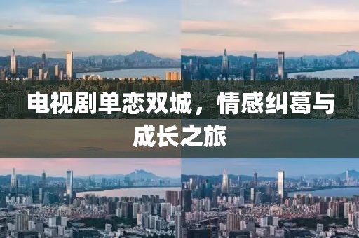 電視劇單戀雙城，情感糾葛與成長之旅