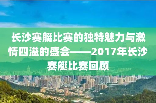 長(zhǎng)沙賽艇比賽的獨(dú)特魅力與激情四溢的盛會(huì)——2017年長(zhǎng)沙賽艇比賽回顧