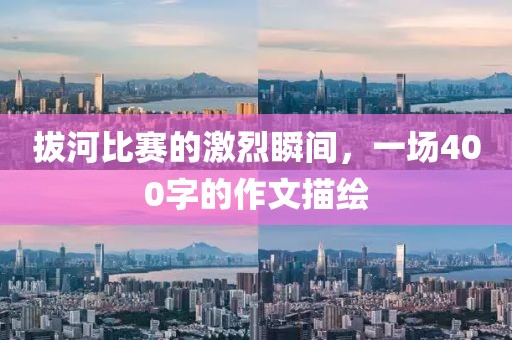 拔河比賽的激烈瞬間，一場(chǎng)400字的作文描繪