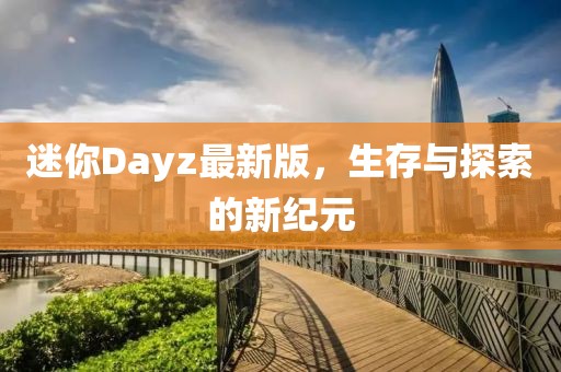 迷你Dayz最新版，生存與探索的新紀元