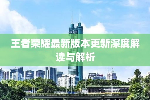 王者榮耀最新版本更新深度解讀與解析
