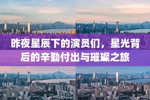 昨夜星辰下的演員們，星光背后的辛勤付出與璀璨之旅