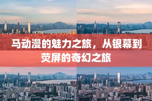 馬動(dòng)漫的魅力之旅，從銀幕到熒屏的奇幻之旅