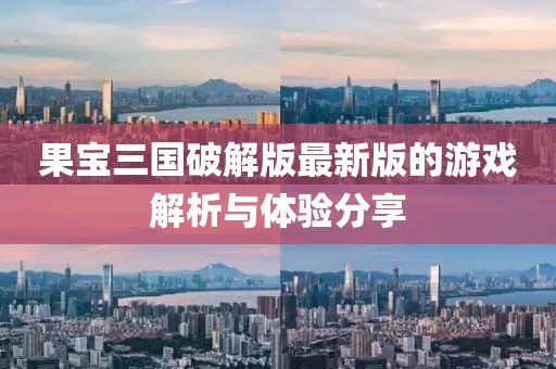 果寶三國破解版最新版的游戲解析與體驗分享