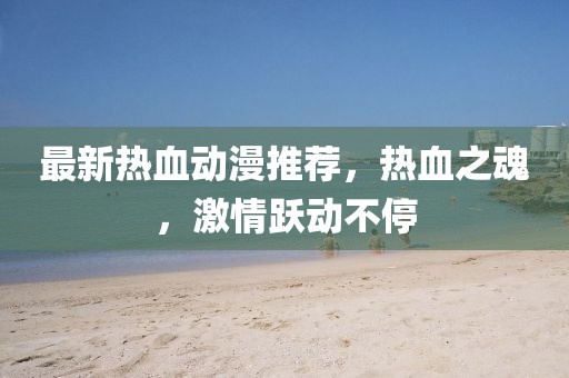 最新熱血?jiǎng)勇扑]，熱血之魂，激情躍動(dòng)不停