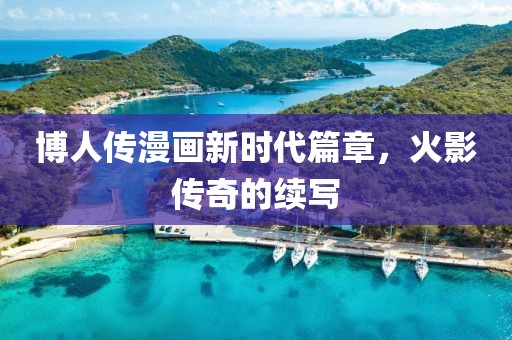 博人傳漫畫新時代篇章，火影傳奇的續(xù)寫