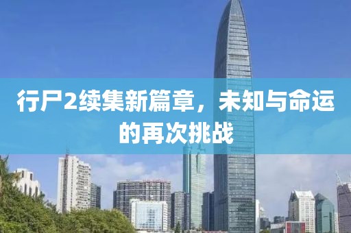 行尸2續(xù)集新篇章，未知與命運(yùn)的再次挑戰(zhàn)