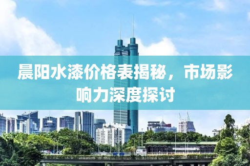 晨陽水漆價格表揭秘，市場影響力深度探討