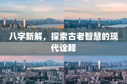八字新解，探索古老智慧的現(xiàn)代詮釋