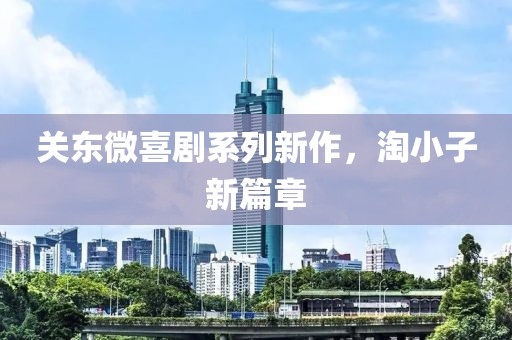 關(guān)東微喜劇系列新作，淘小子新篇章