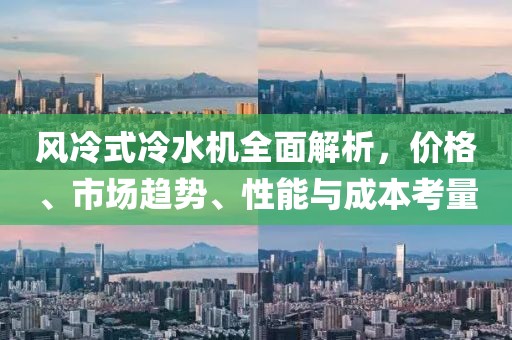 風冷式冷水機全面解析，價格、市場趨勢、性能與成本考量