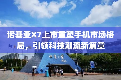諾基亞X7上市重塑手機(jī)市場格局，引領(lǐng)科技潮流新篇章