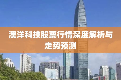 澳洋科技股票行情深度解析與走勢預(yù)測