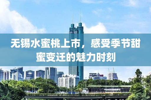 無錫水蜜桃上市，感受季節(jié)甜蜜變遷的魅力時刻
