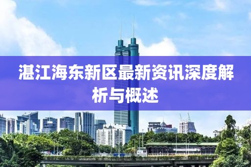 湛江海東新區(qū)最新資訊深度解析與概述