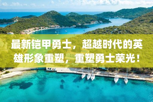 最新鎧甲勇士，超越時代的英雄形象重塑，重塑勇士榮光！