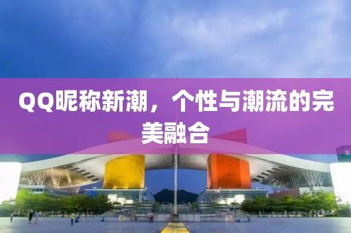 QQ昵稱新潮，個(gè)性與潮流的完美融合
