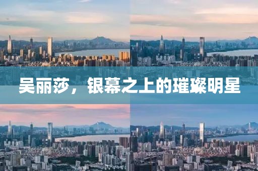 吳麗莎，銀幕之上的璀璨明星