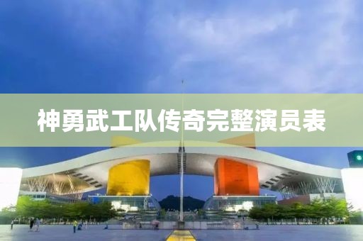神勇武工隊(duì)傳奇完整演員表