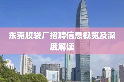 東莞膠袋廠招聘信息概覽及深度解讀