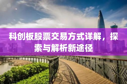 科創(chuàng)板股票交易方式詳解，探索與解析新途徑