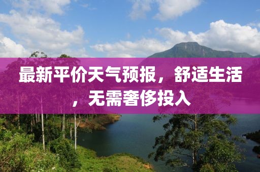 最新平價天氣預報，舒適生活，無需奢侈投入