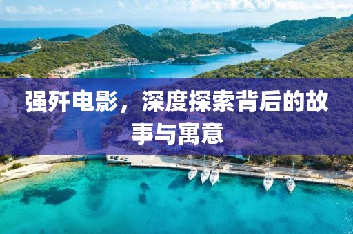 強(qiáng)殲電影，深度探索背后的故事與寓意