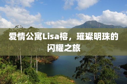 愛情公寓Lisa榕，璀璨明珠的閃耀之旅