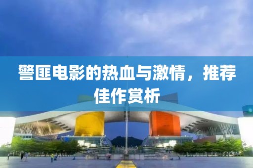 警匪電影的熱血與激情，推薦佳作賞析