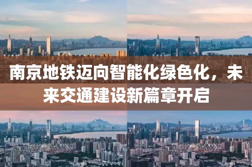南京地鐵邁向智能化綠色化，未來(lái)交通建設(shè)新篇章開(kāi)啟
