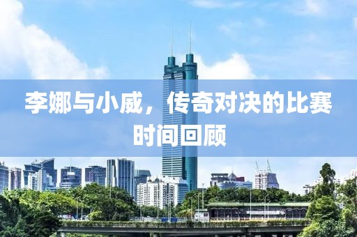 李娜與小威，傳奇對決的比賽時間回顧