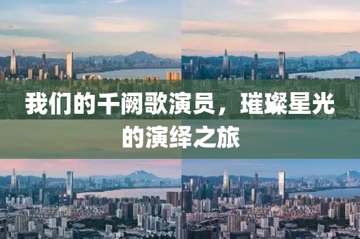 我們的千闕歌演員，璀璨星光的演繹之旅