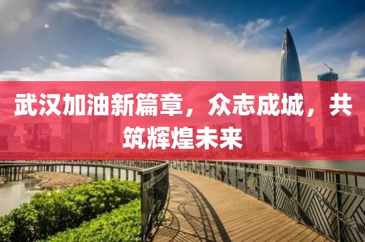 武漢加油新篇章，眾志成城，共筑輝煌未來