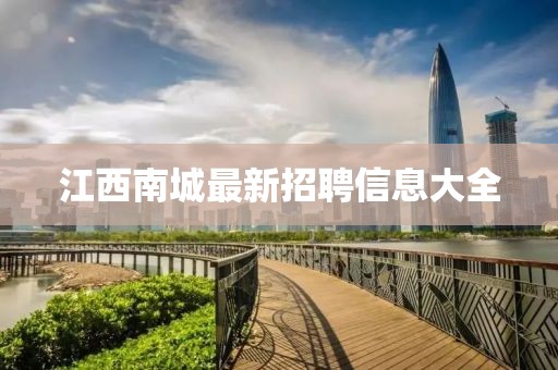 江西南城最新招聘信息大全