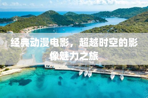 經(jīng)典動漫電影，超越時空的影像魅力之旅