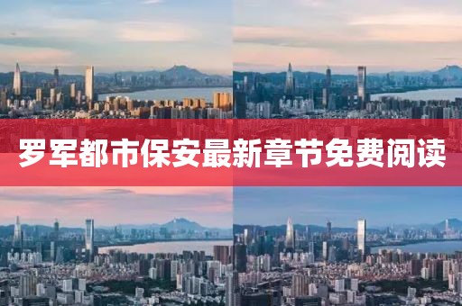 羅軍都市保安最新章節(jié)免費(fèi)閱讀