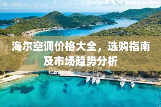 海爾空調(diào)價(jià)格大全，選購(gòu)指南及市場(chǎng)趨勢(shì)分析