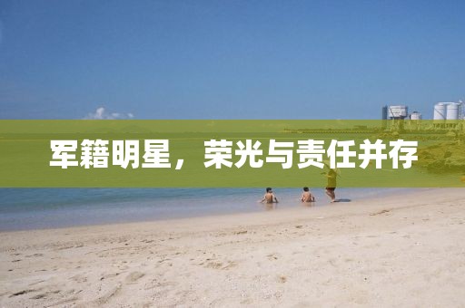 軍籍明星，榮光與責(zé)任并存