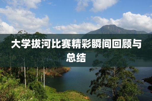 大學(xué)拔河比賽精彩瞬間回顧與總結(jié)